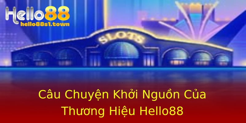 Câu Chuyện Khởi Nguồn Của Thương Hiệu Hello88 Câu Chuyện Khởi Nguồn Của Thương Hiệu Hello88