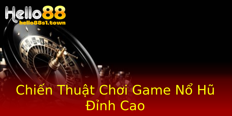 Chiến Thuật Chơi Game Nổ Hũ Đỉnh Cao Chiến Thuật Chơi Game Nổ Hũ Đỉnh Cao