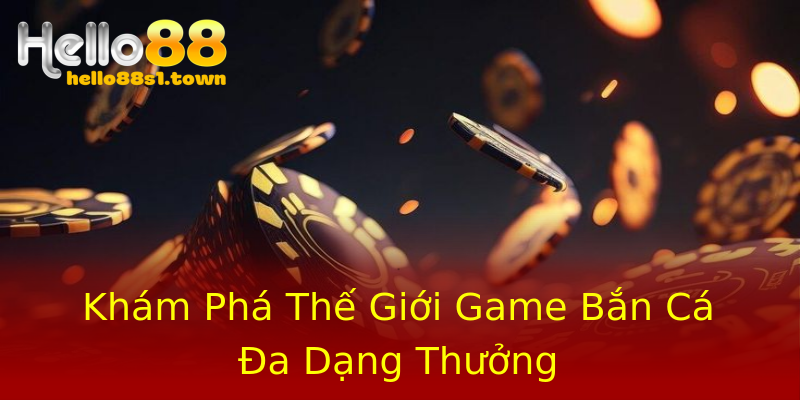 Khám Phá Thế Giới Game Bắn Cá Đa Dạng Thưởng Khám Phá Thế Giới Game Bắn Cá Đa Dạng Thưởng