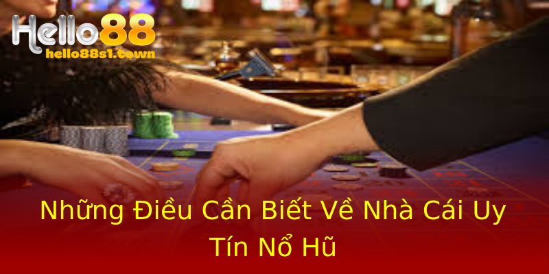 Những Điều Cần Biết Về Nhà Cái Uy Tín Nổ Hũ Những Điều Cần Biết Về Nhà Cái Uy Tín Nổ Hũ