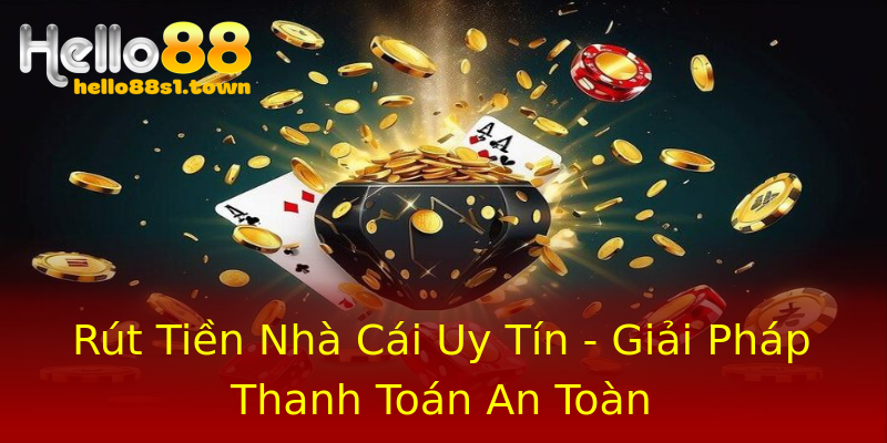 Rút Tiền Nhà Cái Uy Tín - Giải Pháp Thanh Toán An Toàn Rút Tiền Nhà Cái Uy Tín - Giải Pháp Thanh Toán An Toàn